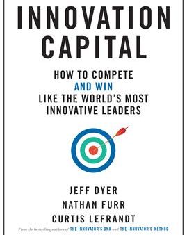 Innovation Capital : How to Compete--and Win--Like the World s Most Innovative Leaders Sale