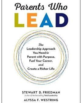 Parents Who Lead : The Leadership Approach You Need to Parent with Purpose, Fuel Your Career, and Create a Richer Life on Sale