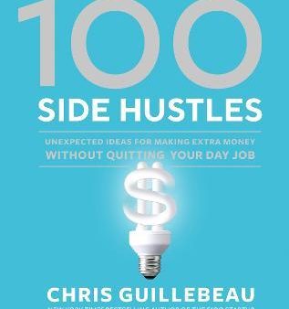 100 Side Hustles : Unexpected Ideas for Making Extra Money Without Quitting Your Day Job Online now